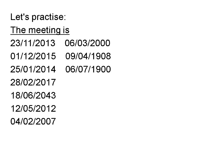 Let's practise: The meeting is 23/11/2013    06/03/2000 01/12/2015   